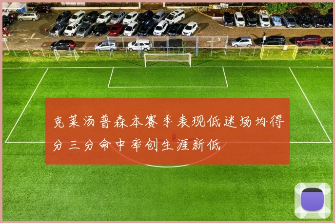 克莱汤普森本赛季表现低迷场均得分三分命中率创生涯新低