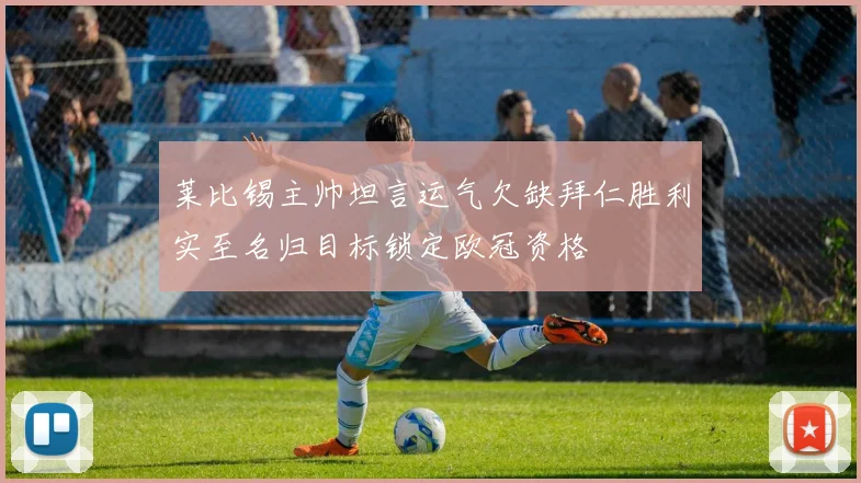 莱比锡主帅坦言运气欠缺拜仁胜利实至名归目标锁定欧冠资格
