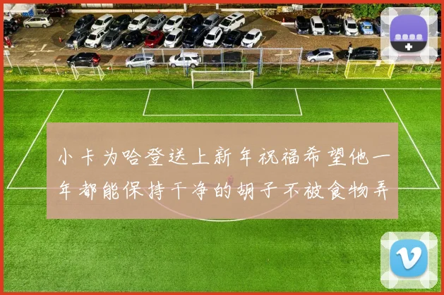 小卡为哈登送上新年祝福希望他一年都能保持干净的胡子不被食物弄脏